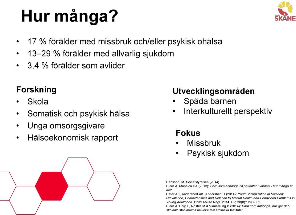 rapport Utvecklingsområden Späda barnen Interkulturellt perspektiv Fokus Missbruk Psykisk sjukdom Hansson, M.