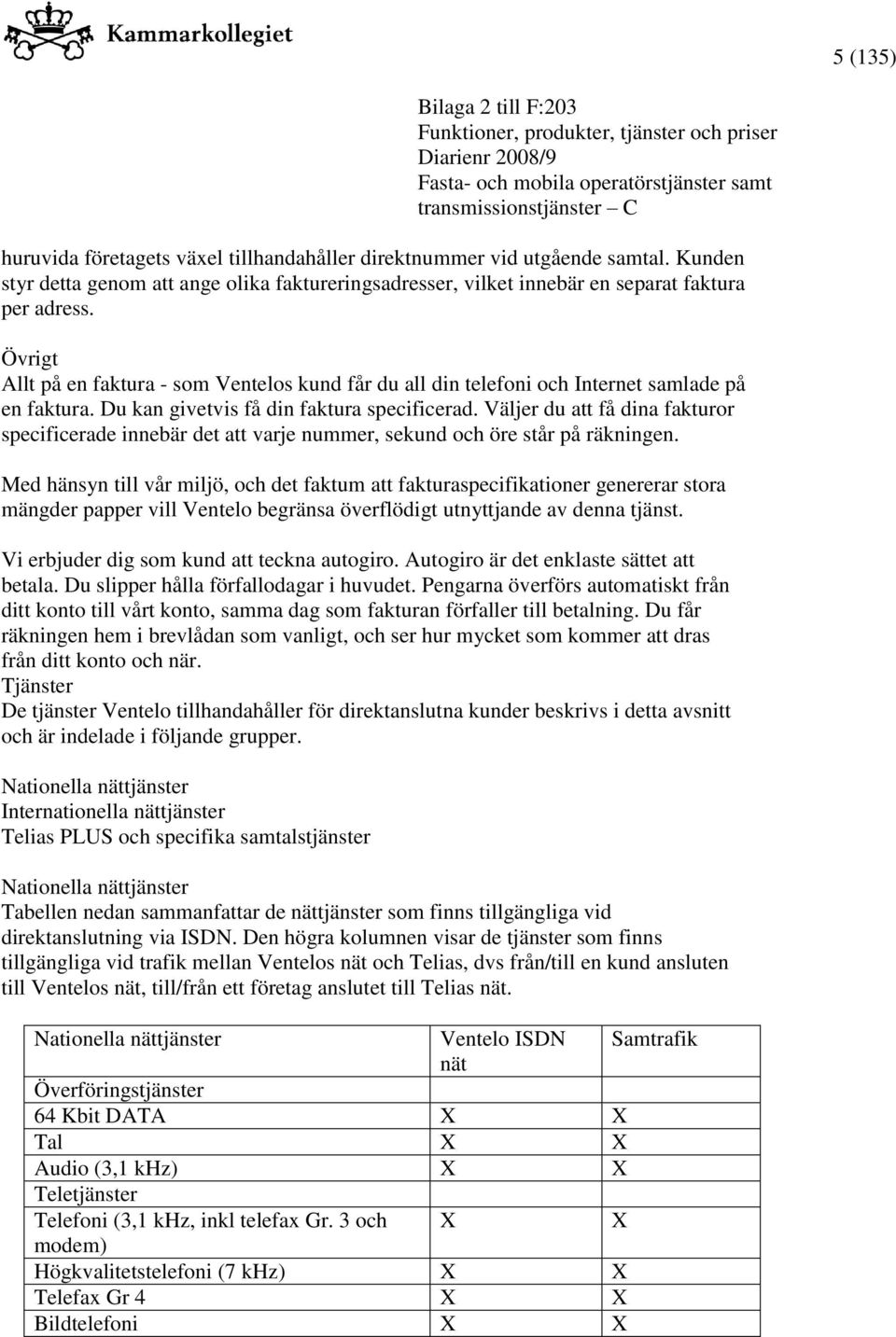 Väljer du att få dina fakturor specificerade innebär det att varje nummer, sekund och öre står på räkningen.