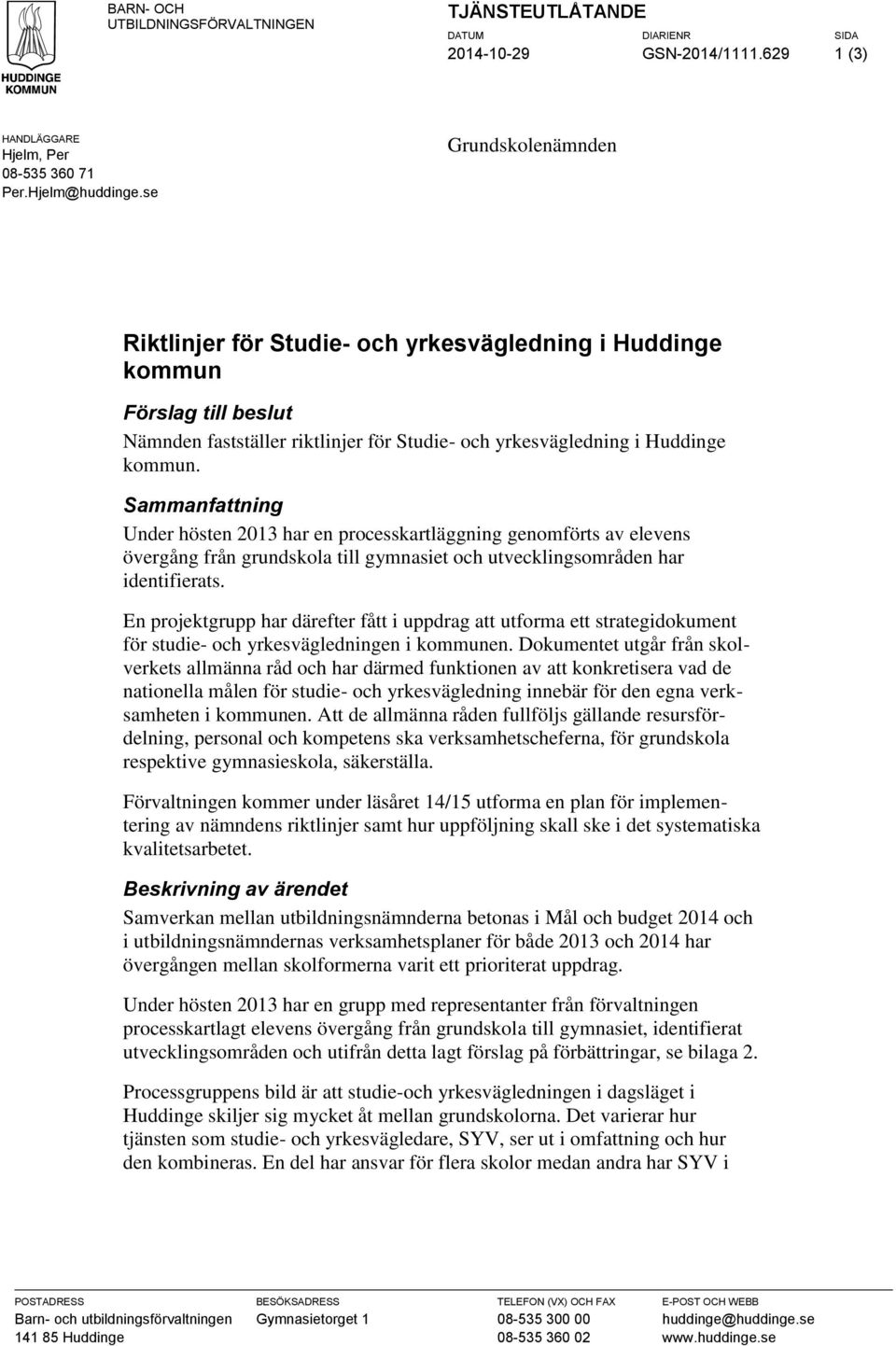 Sammanfattning Under hösten 2013 har en processkartläggning genomförts av elevens övergång från grundskola till gymnasiet och utvecklingsområden har identifierats.