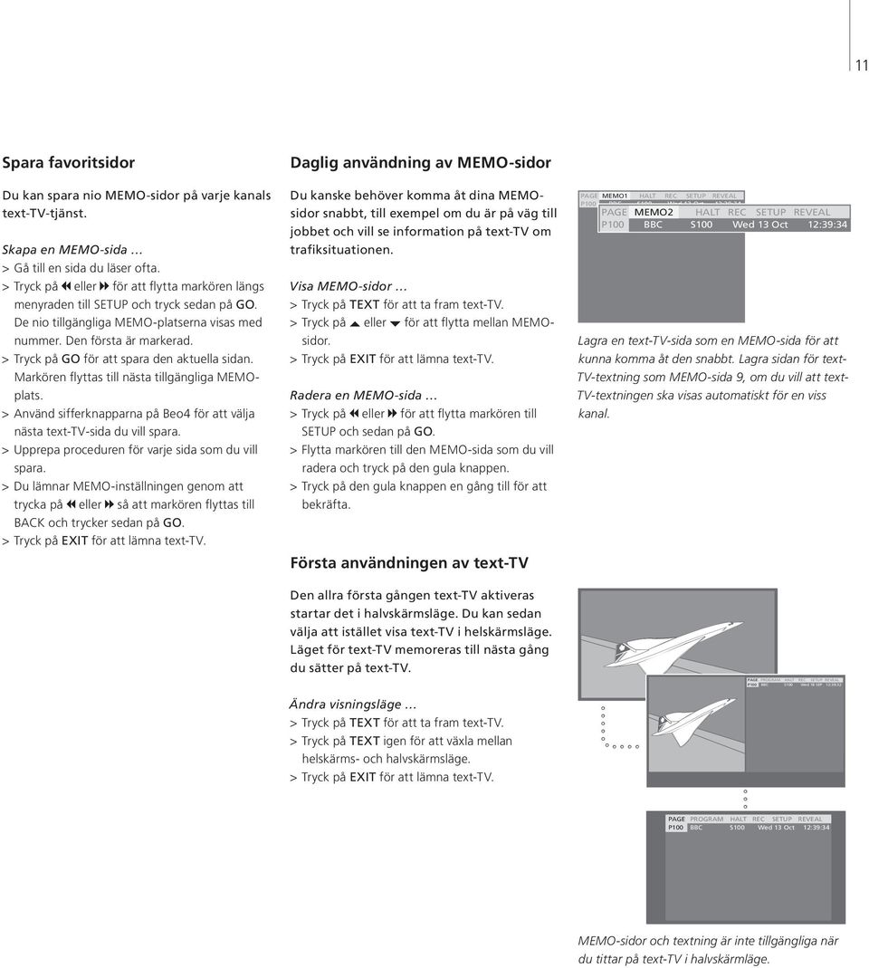 > Tryck på GO för att spara den aktuella sidan. Markören flyttas till nästa tillgängliga MEMOplats. > Använd sifferknapparna på Beo4 för att välja nästa text-tv-sida du vill spara.