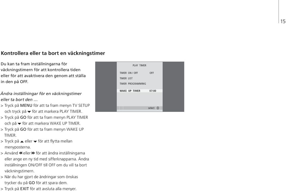 TIMER. > Tryck på GO för att ta fram menyn PLAY TIMER och på för att markera WAKE UP TIMER. > Tryck på GO för att ta fram menyn WAKE UP TIMER. > Tryck på eller för att flytta mellan menyposterna.