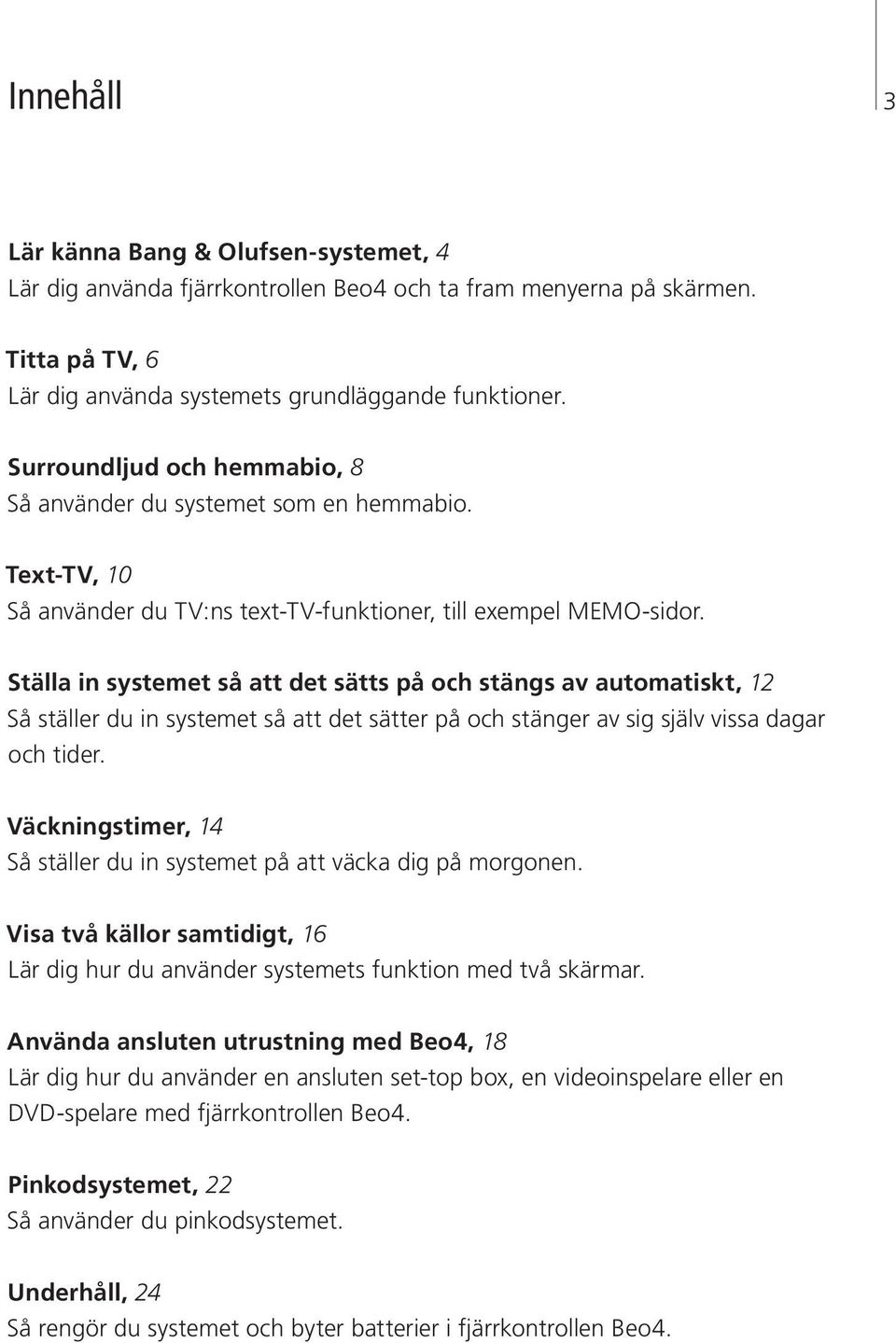 Ställa in systemet så att det sätts på och stängs av automatiskt, 12 Så ställer du in systemet så att det sätter på och stänger av sig själv vissa dagar och tider.