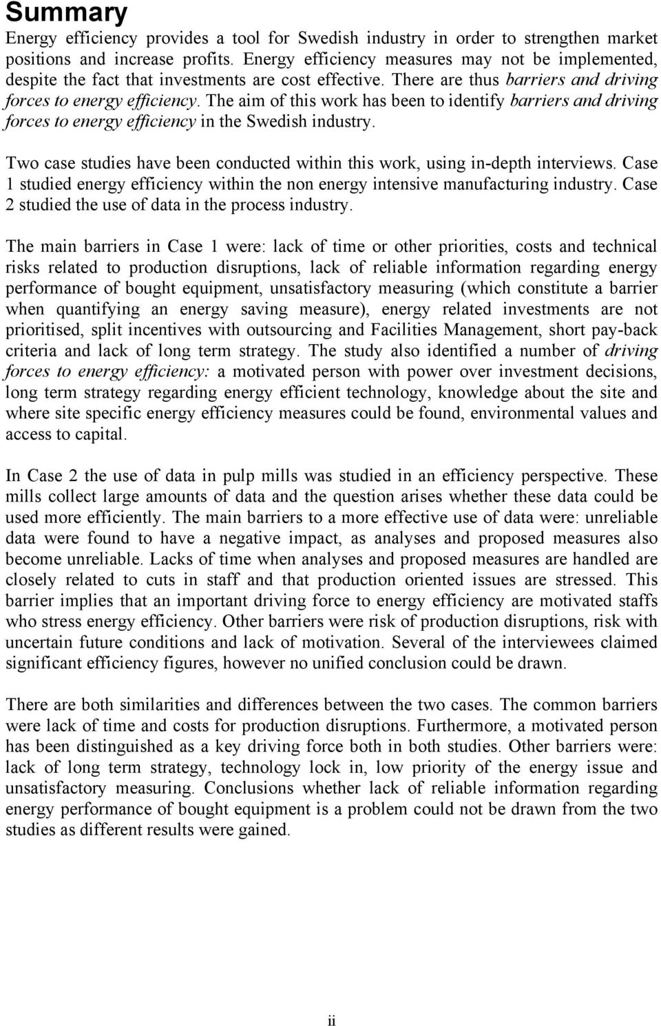 The aim of this work has been to identify barriers and driving forces to energy efficiency in the Swedish industry. Two case studies have been conducted within this work, using in-depth interviews.