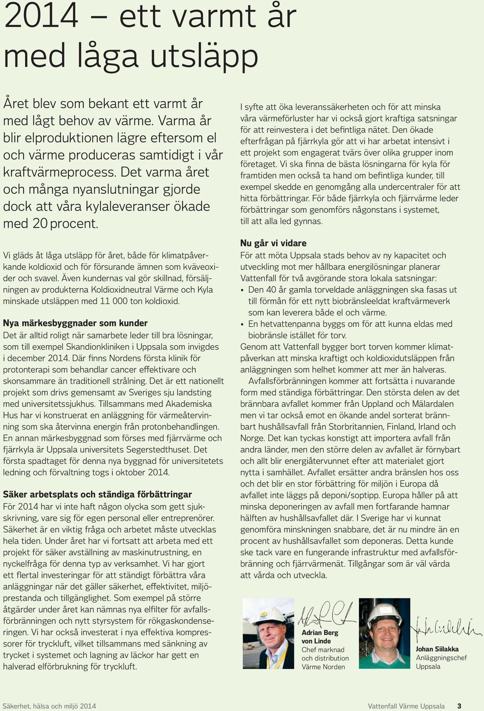 Vi gläds åt låga utsläpp för året, både för klimatpåverkande koldioxid och för försurande ämnen som kväveoxider och svavel.
