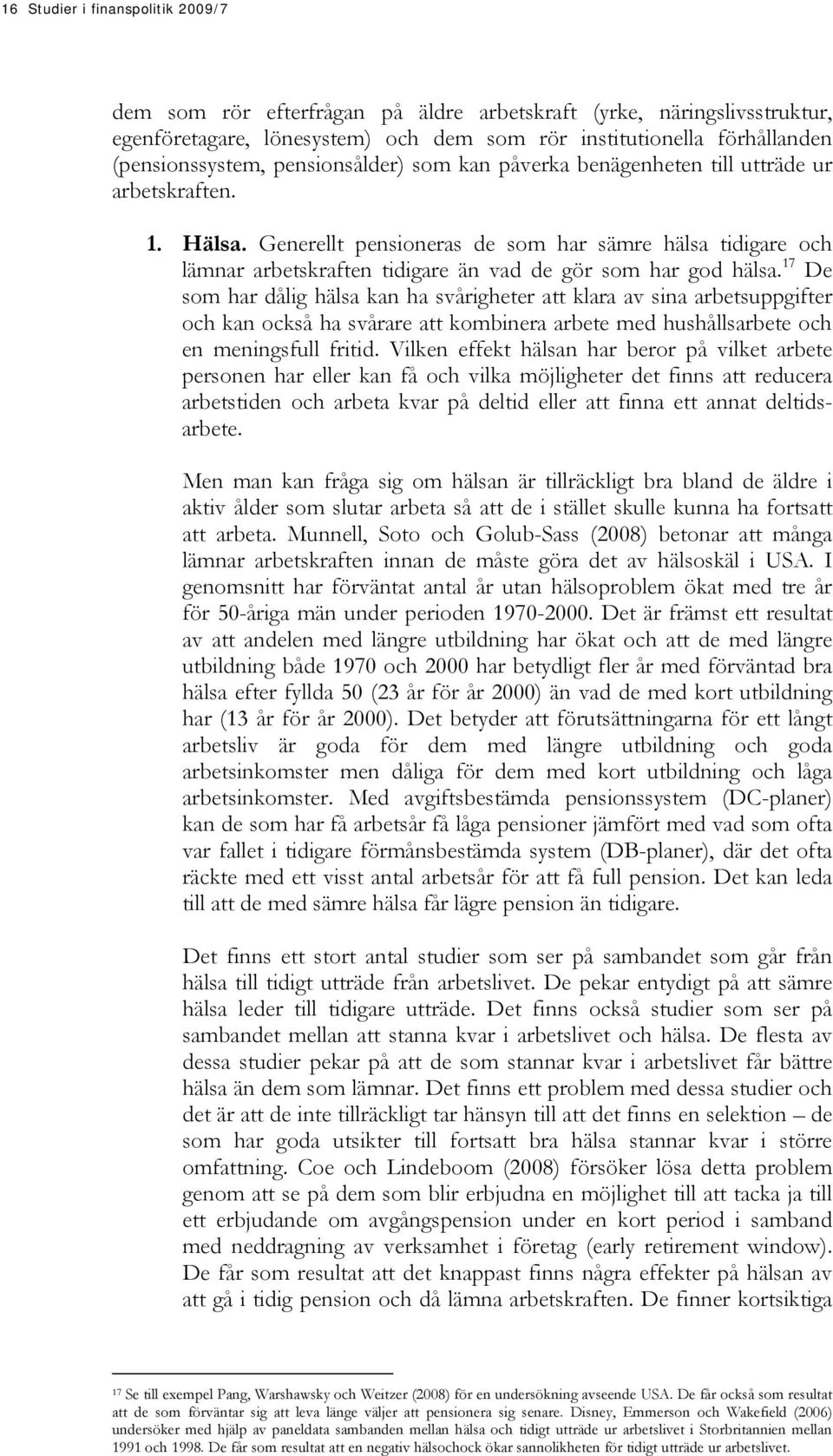 Generellt pensioneras de som har sämre hälsa tidigare och lämnar arbetskraften tidigare än vad de gör som har god hälsa.