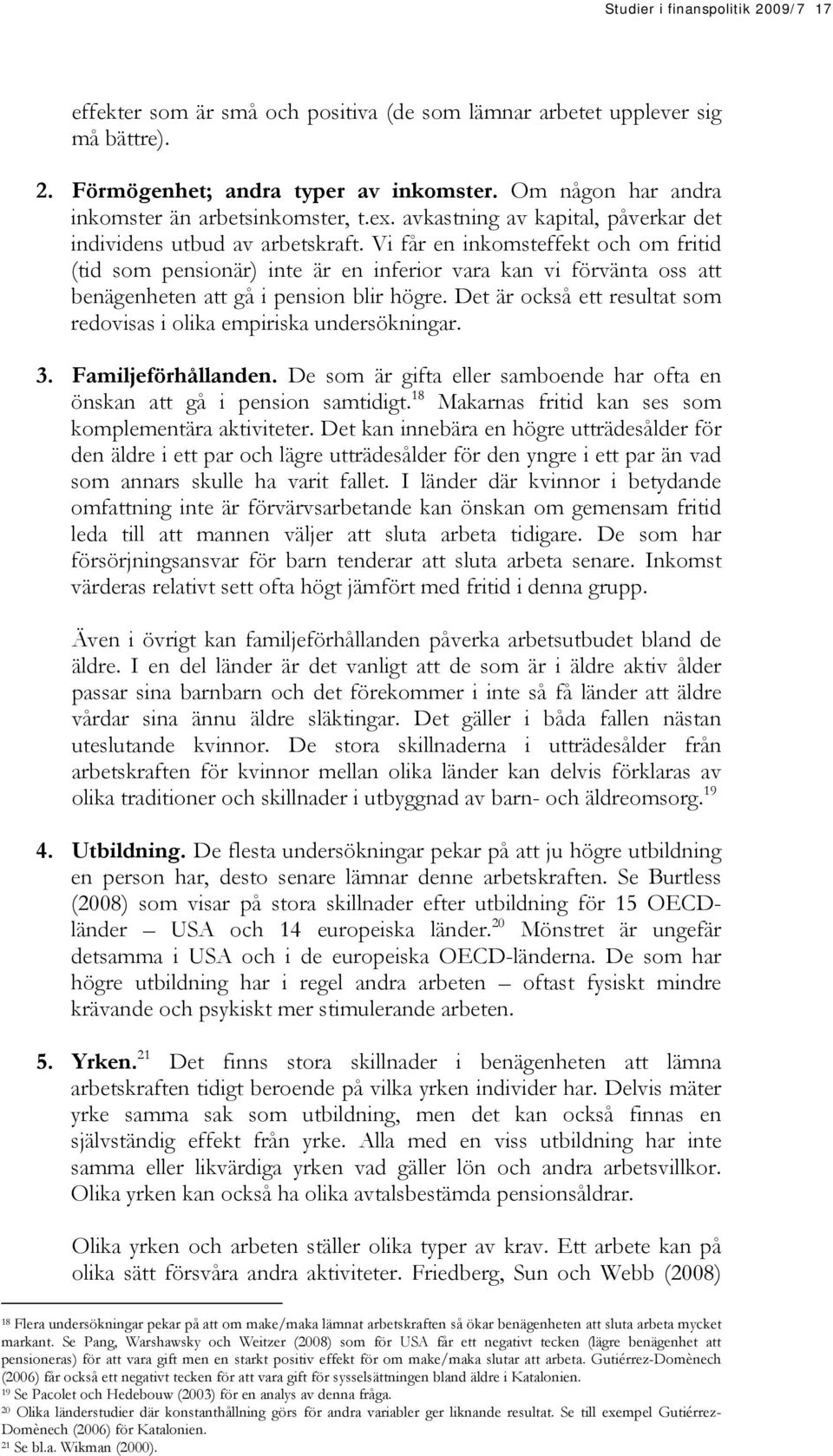 Vi får en inkomsteffekt och om fritid (tid som pensionär) inte är en inferior vara kan vi förvänta oss att benägenheten att gå i pension blir högre.