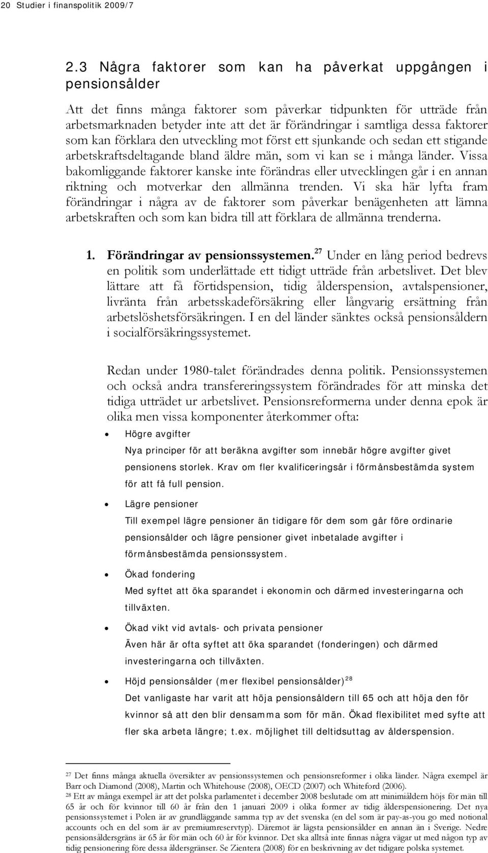 dessa faktorer som kan förklara den utveckling mot först ett sjunkande och sedan ett stigande arbetskraftsdeltagande bland äldre män, som vi kan se i många länder.