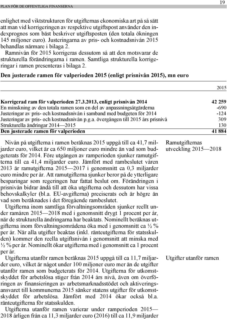 Ramnivån för 2015 korrigeras dessutom så att den motsvarar de strukturella förändringarna i ramen. Samtliga strukturella korrigeringar i ramen presenteras i bilaga 2.