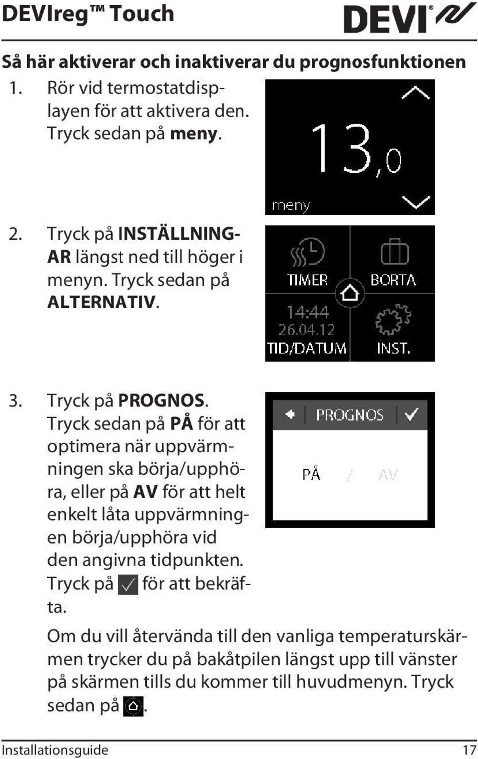 Tryck sedan på PÅ för att optimera när uppvärmningen ska börja/upphöra, eller på AV för att helt enkelt låta uppvärmningen börja/upphöra vid den angivna