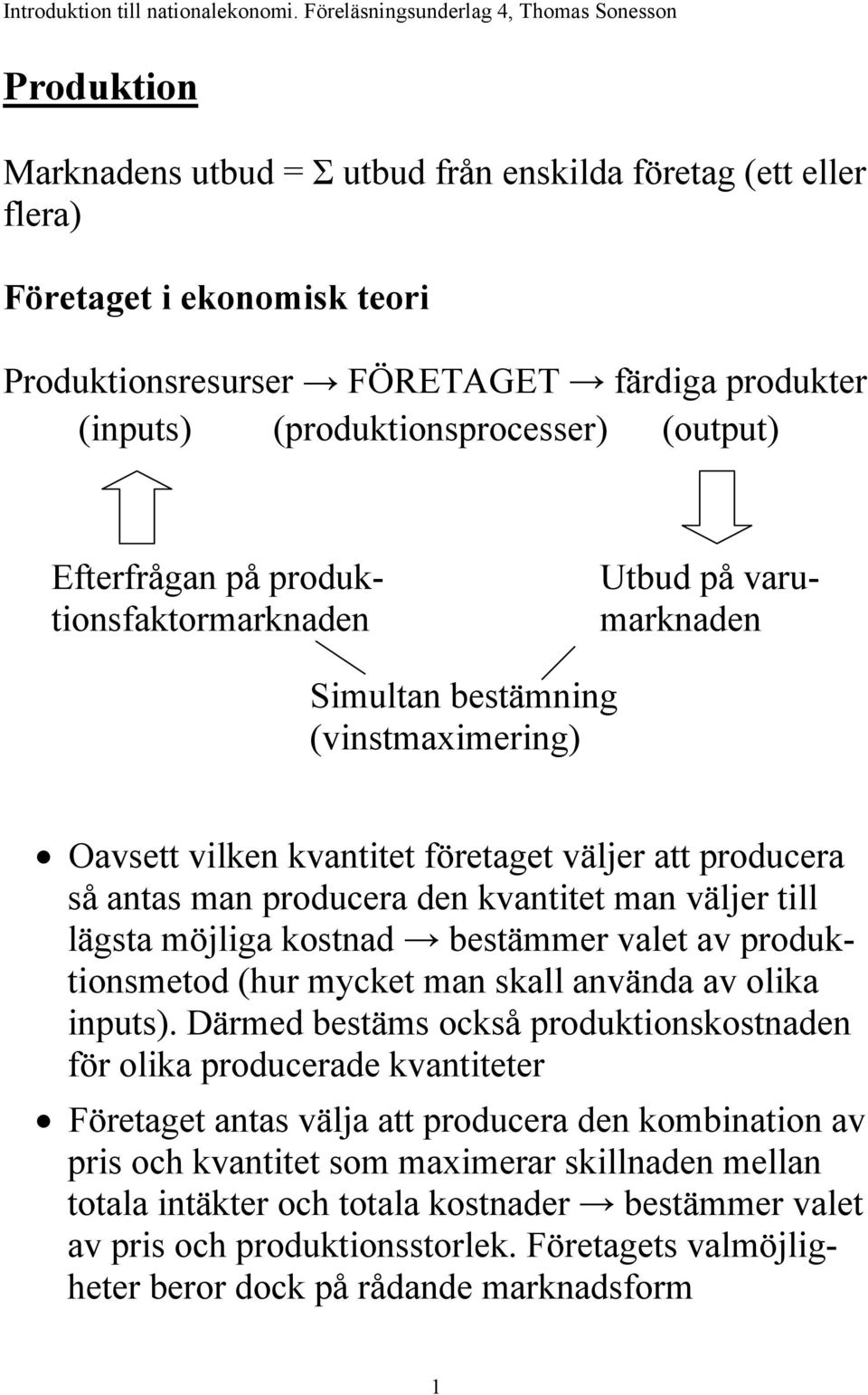 väljer till lägsta möjliga kostnad bestämmer valet av produktionsmetod (hur mycket man skall använda av olika inputs).