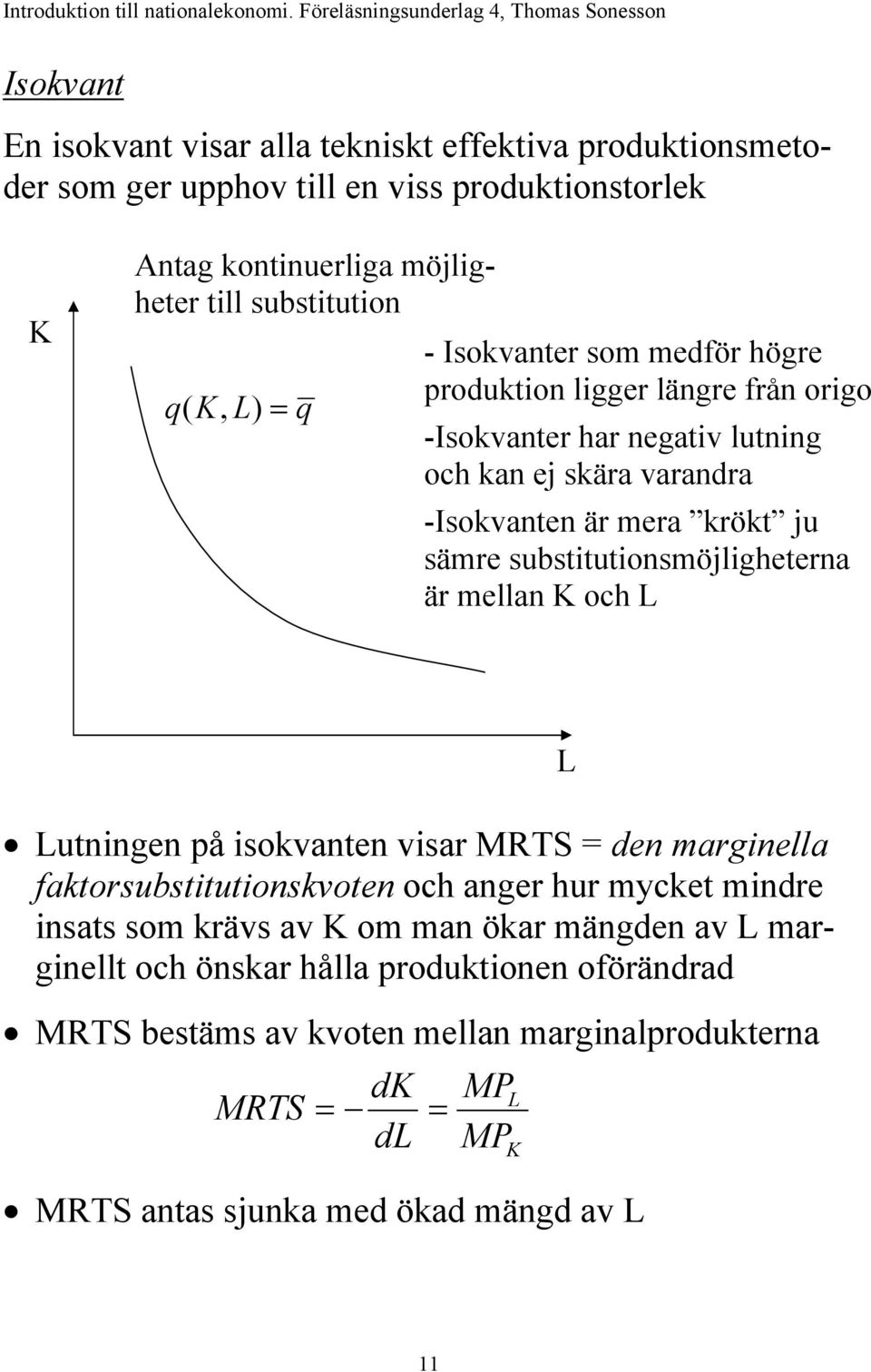 substitutionsmöjligheterna är mellan K och utningen på isokvanten visar MRTS = den marginella faktorsubstitutionskvoten och anger hur mycket mindre insats som krävs av K om