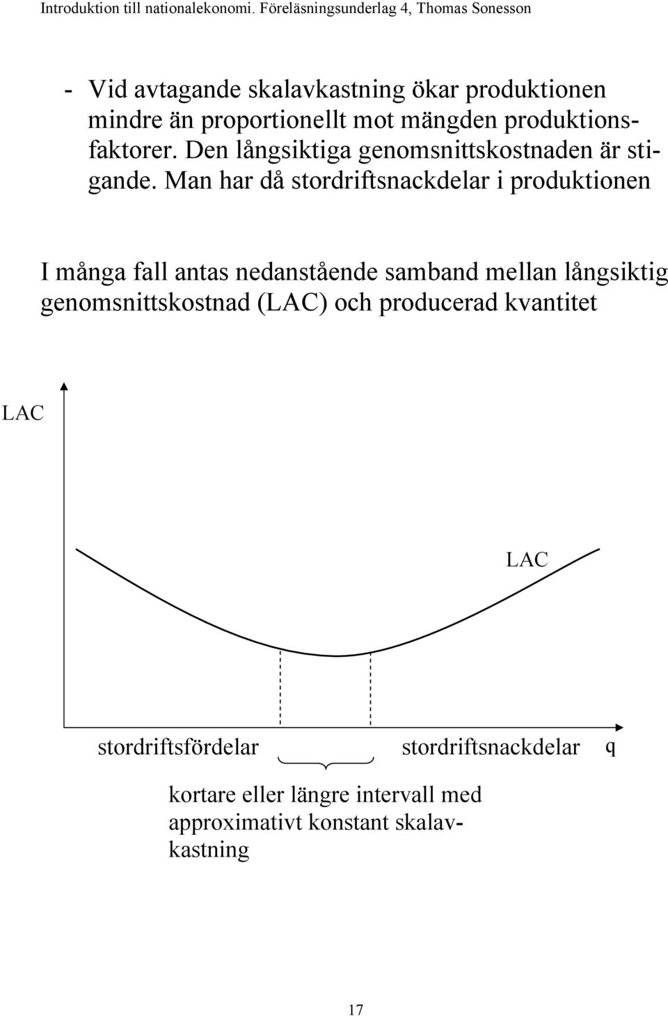 Man har då stordriftsnackdelar i produktionen I många fall antas nedanstående samband mellan långsiktig