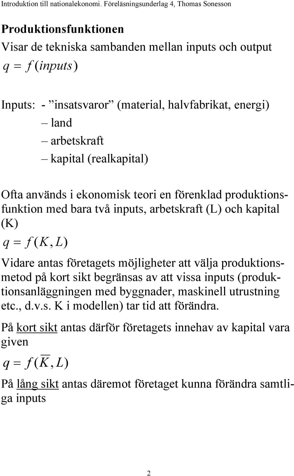 möjligheter att välja produktionsmetod på kort sikt begränsas av att vissa inputs (produktionsanläggningen med byggnader, maskinell utrustning etc., d.v.s. K i modellen) tar tid att förändra.