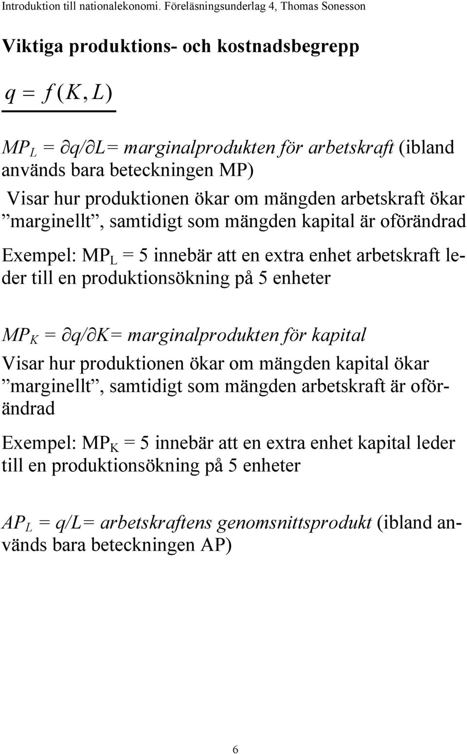 5 enheter MP K = q/ K= marginalprodukten för kapital Visar hur produktionen ökar om mängden kapital ökar marginellt, samtidigt som mängden arbetskraft är oförändrad