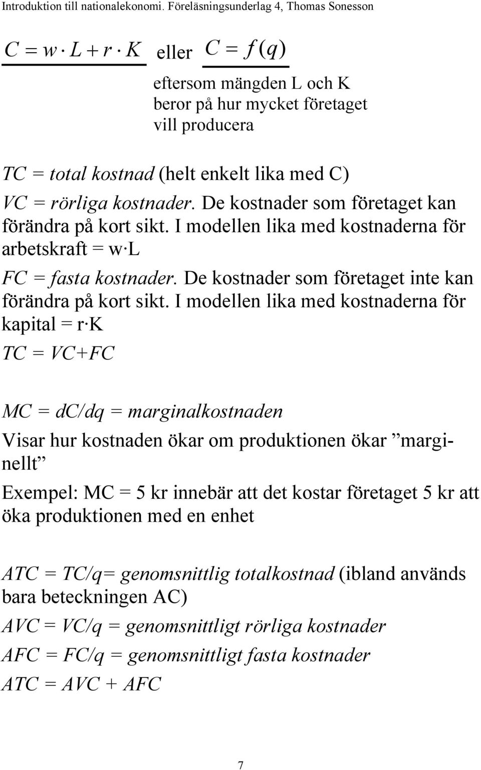 I modellen lika med kostnaderna för kapital = r K TC = VC+FC MC = dc/dq = marginalkostnaden Visar hur kostnaden ökar om produktionen ökar marginellt Exempel: MC = 5 kr innebär att det kostar