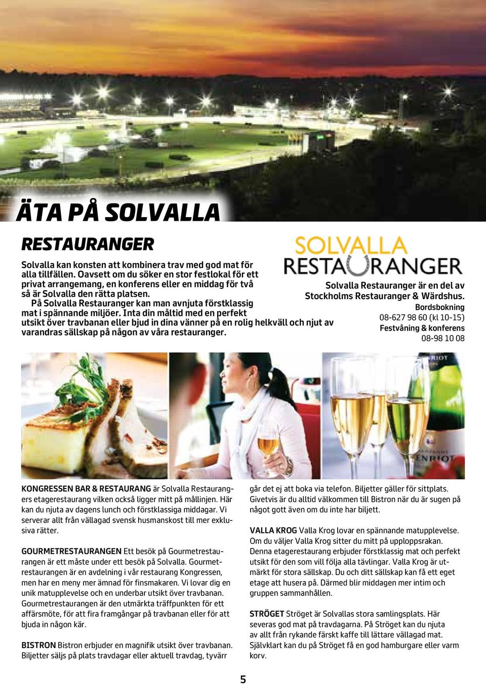 På Solvalla Restauranger kan man avnjuta förstklassig mat i spännande miljöer.