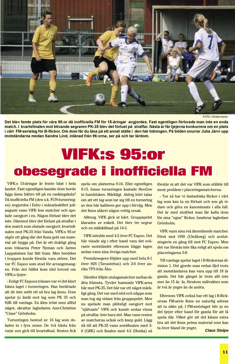 Om dom får du läsa på ett annat ställe i den här tidningen. På bilden snurrar Julia Järvi upp motståndarna medan Sandra Lind, inlånad från 96:orna, ser på och tar lärdom.