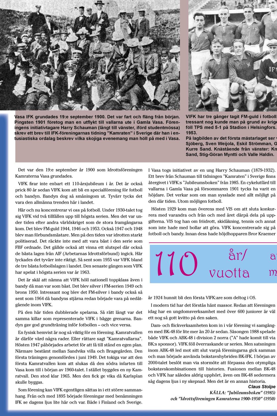 skojiga evenemang man höll på med i Vasa. VIFK har tre gånger tagit FM-guld i fotboll. tressant nog kunde man på grund av krige föll TPS med 5-1 på Stadion i Helsingfors. 1953.