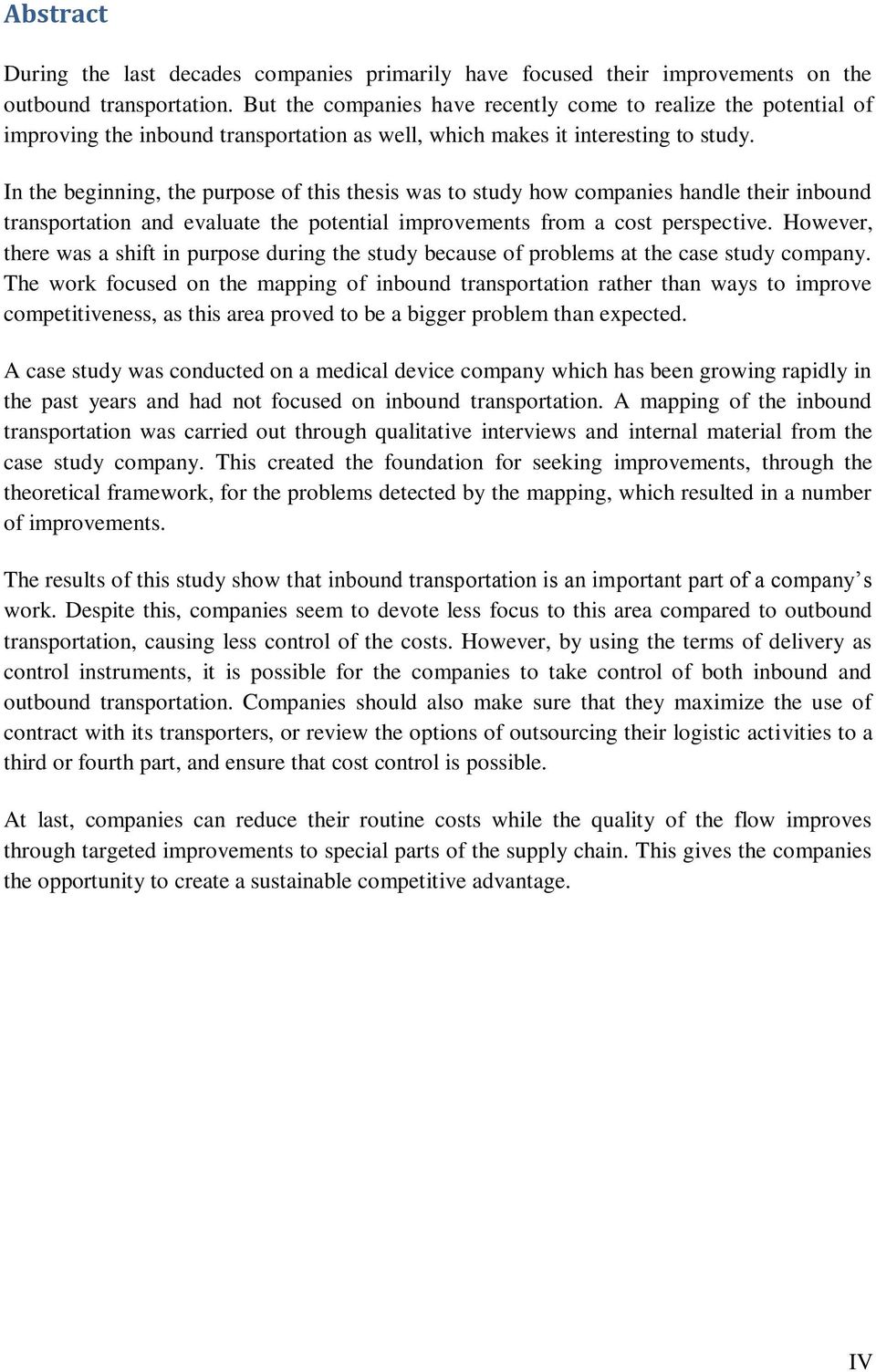 In the beginning, the purpose of this thesis was to study how companies handle their inbound transportation and evaluate the potential improvements from a cost perspective.
