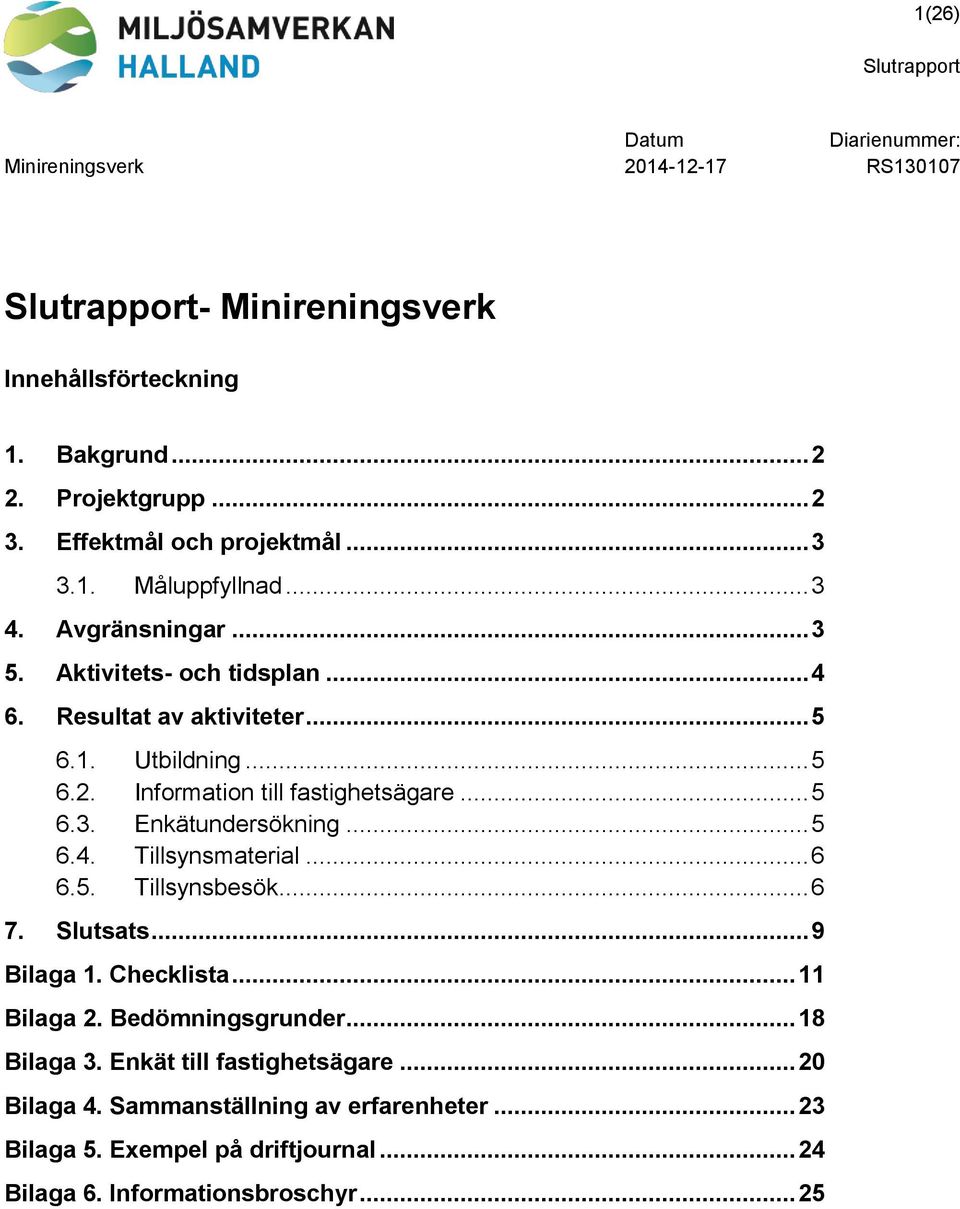 Information till fastighetsägare... 5 6.3. Enkätundersökning... 5 6.4. Tillsynsmaterial... 6 6.5. Tillsynsbesök... 6 7. Slutsats... 9 Bilaga 1. Checklista... 11 Bilaga 2.