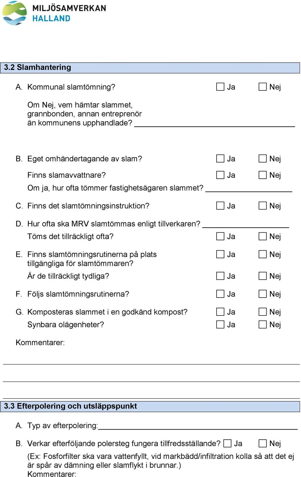 Finns slamtömningsrutinerna på plats Ja Nej tillgängliga för slamtömmaren? Är de tillräckligt tydliga? Ja Nej F. Följs slamtömningsrutinerna? Ja Nej G. Komposteras slammet i en godkänd kompost?