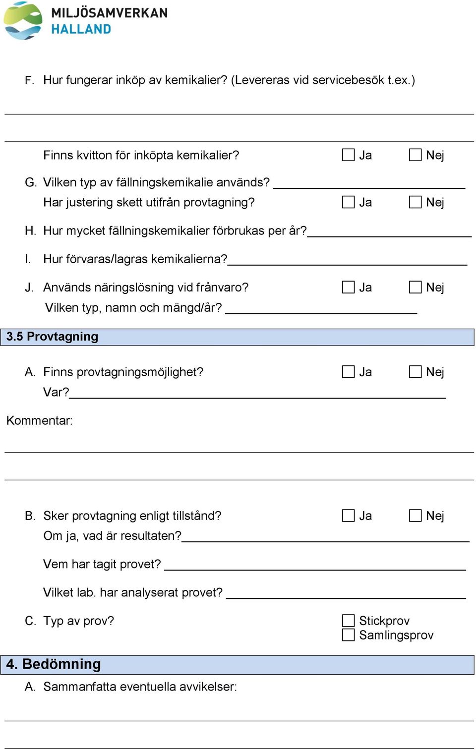 Ja Nej Vilken typ, namn och mängd/år? 3.5 Provtagning A. Finns provtagningsmöjlighet? Ja Nej Kommentar: Var? B. Sker provtagning enligt tillstånd?