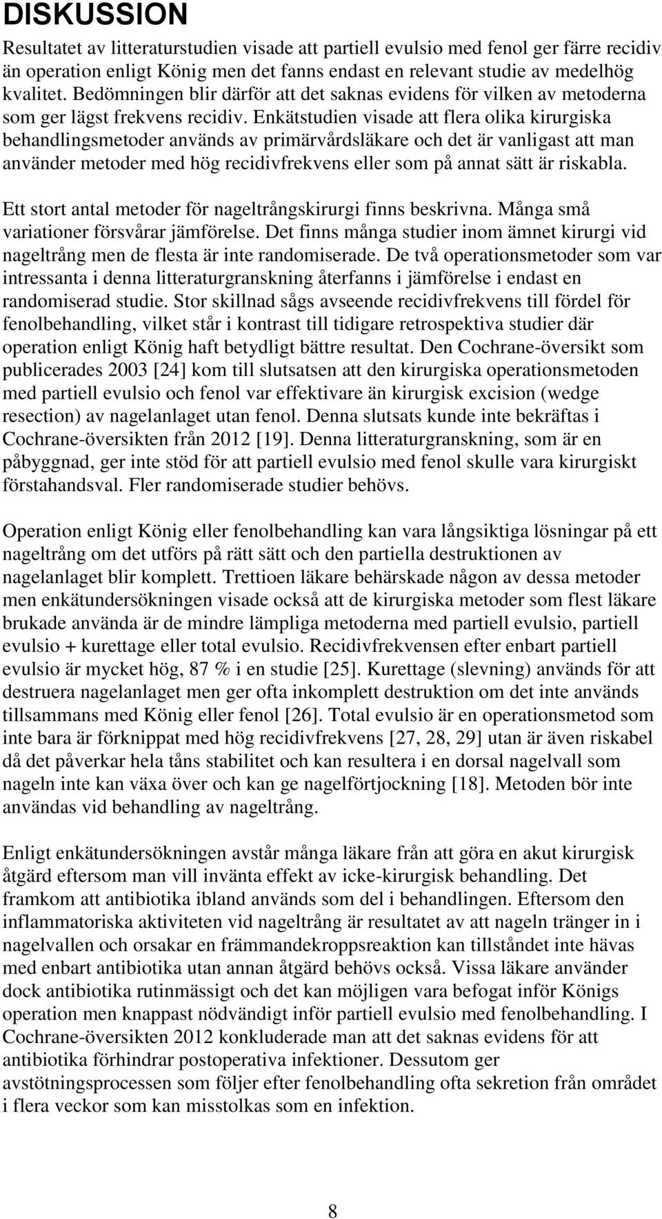 Enkätstudien visade att flera olika kirurgiska behandlingsmetoder används av primärvårdsläkare och det är vanligast att man använder metoder med hög recidivfrekvens eller som på annat sätt är
