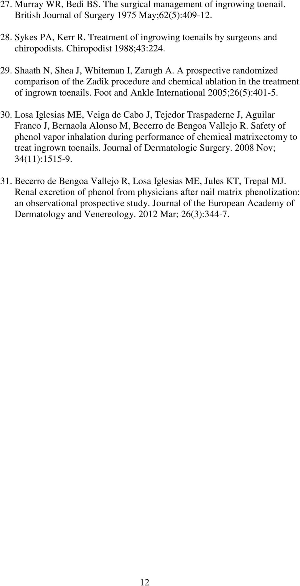 A prospective randomized comparison of the Zadik procedure and chemical ablation in the treatment of ingrown toenails. Foot and Ankle International 2005;26(5):401-5. 30.