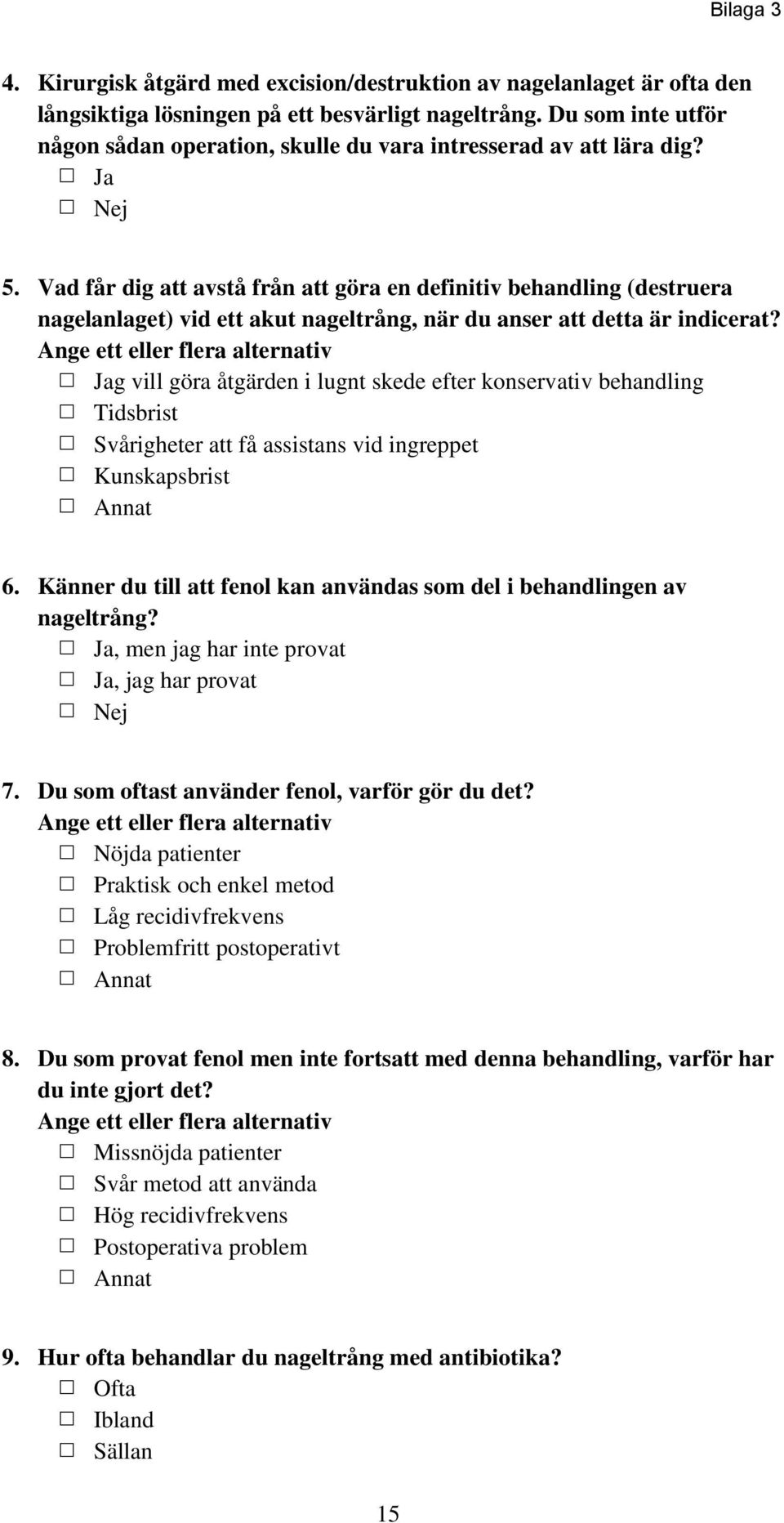 Vad får dig att avstå från att göra en definitiv behandling (destruera nagelanlaget) vid ett akut nageltrång, när du anser att detta är indicerat?