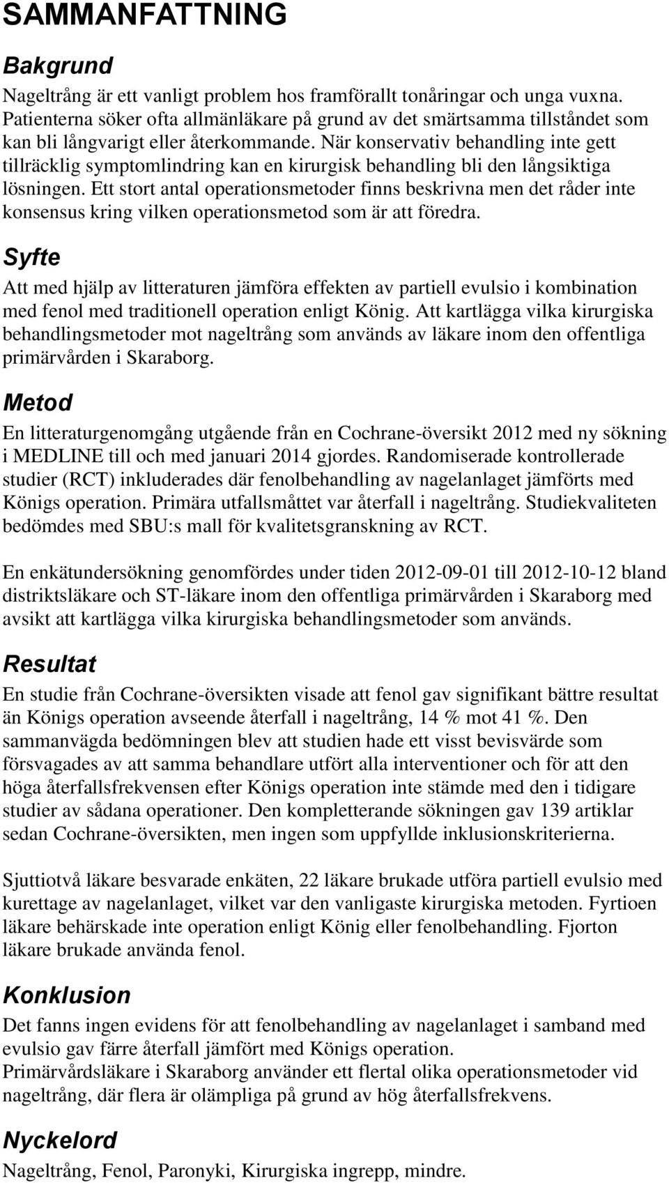 När konservativ behandling inte gett tillräcklig symptomlindring kan en kirurgisk behandling bli den långsiktiga lösningen.