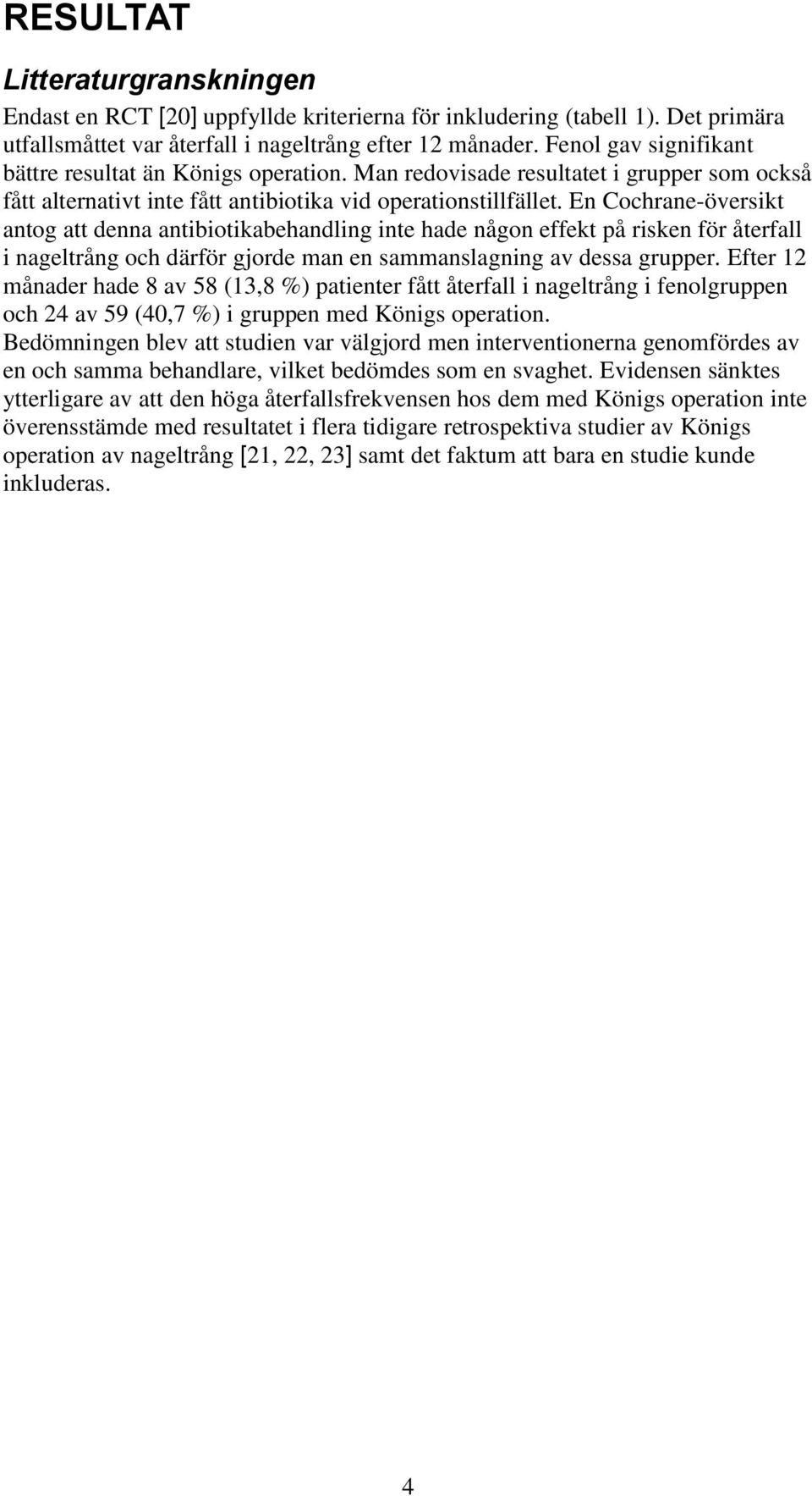 En Cochrane-översikt antog att denna antibiotikabehandling inte hade någon effekt på risken för återfall i nageltrång och därför gjorde man en sammanslagning av dessa grupper.
