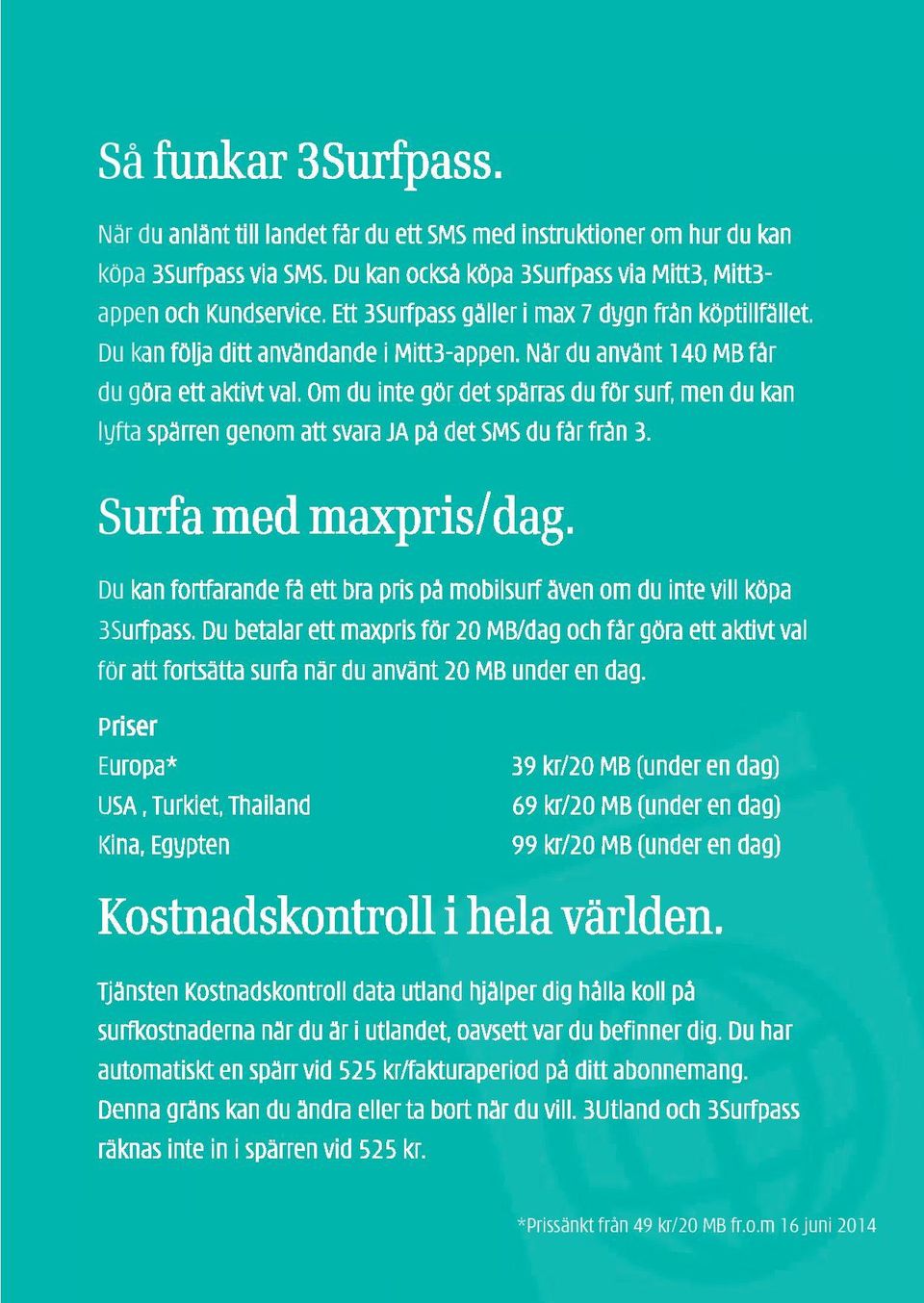 Om du inte gör det spärras du för surf, men du kan lyfta spärren genom att svara JA på det SMS du får från 3. Surfa med maxpris/dag.