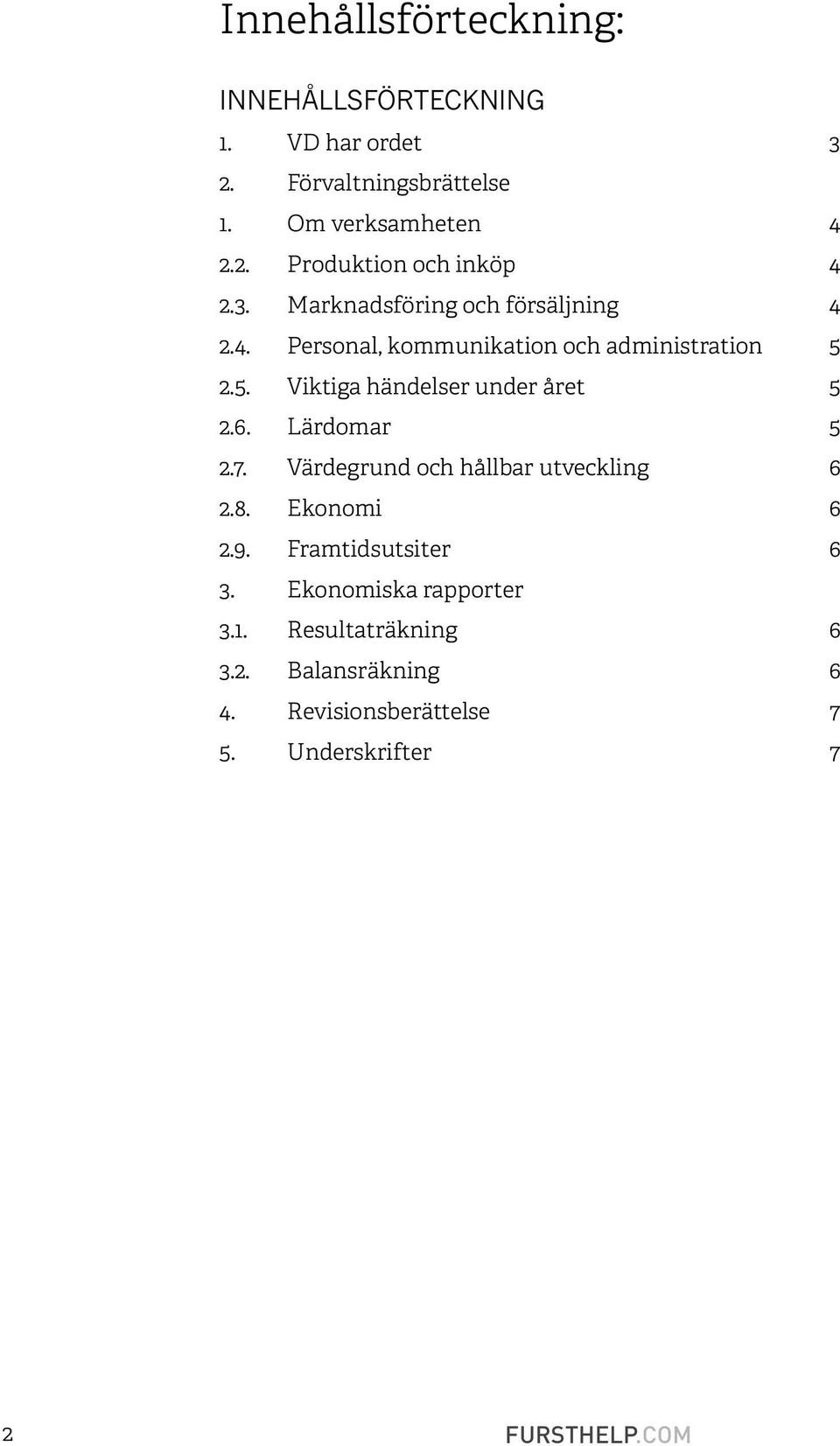 6. Lärdomar 5 2.7. Värdegrund och hållbar utveckling 6 2.8. Ekonomi 6 2.9. Framtidsutsiter 6 3. Ekonomiska rapporter 3.1.