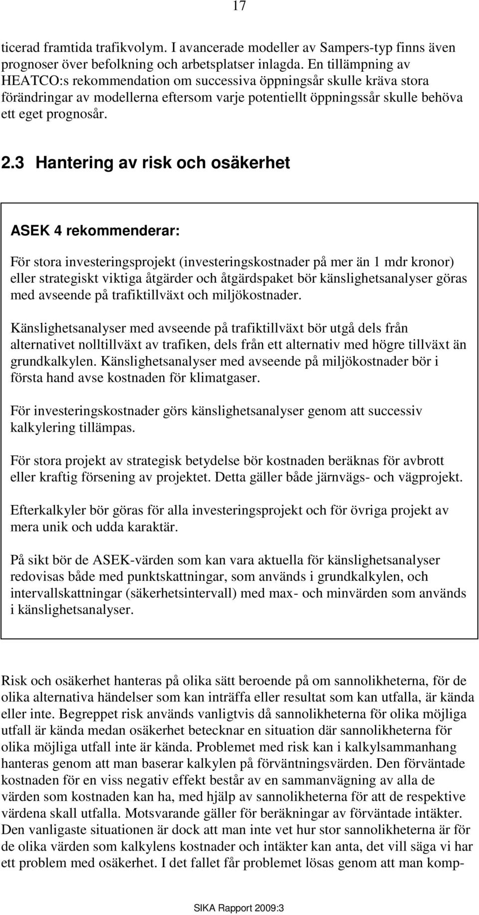 3 Hantering av risk och osäkerhet ASEK 4 rekommenderar: För stora investeringsprojekt (investeringskostnader på mer än 1 mdr kronor) eller strategiskt viktiga åtgärder och åtgärdspaket bör