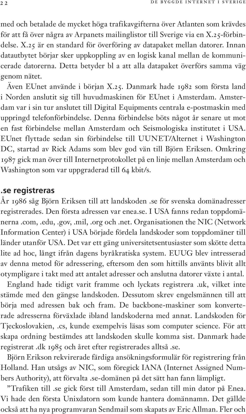 Detta betyder bl a att alla datapaket överförs samma väg genom nätet. Även EUnet använde i början X.25.
