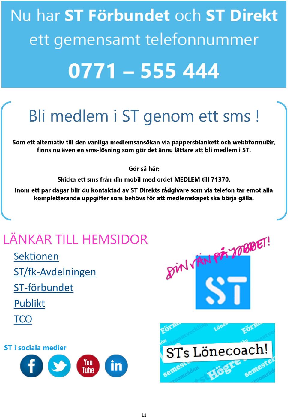 ännu lättare att bli medlem i ST. Gör så här: Skicka ett sms från din mobil med ordet MEDLEM till 71370.