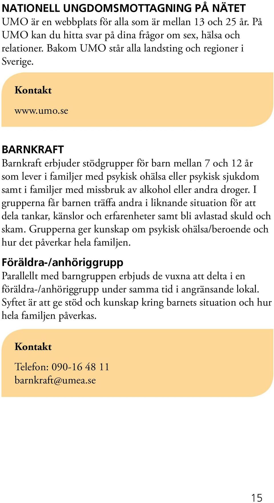 se BARNKRAFT Barnkraft erbjuder stödgrupper för barn mellan 7 och 12 år som lever i familjer med psykisk ohälsa eller psykisk sjukdom samt i familjer med missbruk av alkohol eller andra droger.