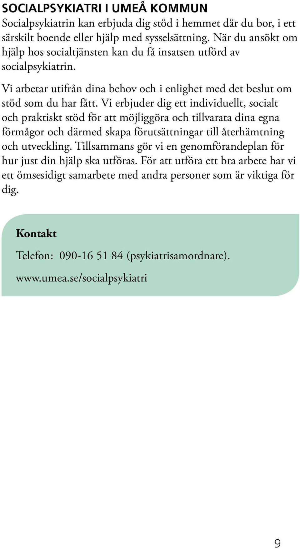 Vi erbjuder dig ett individuellt, socialt och praktiskt stöd för att möjliggöra och tillvarata dina egna förmågor och därmed skapa förutsättningar till återhämtning och utveckling.