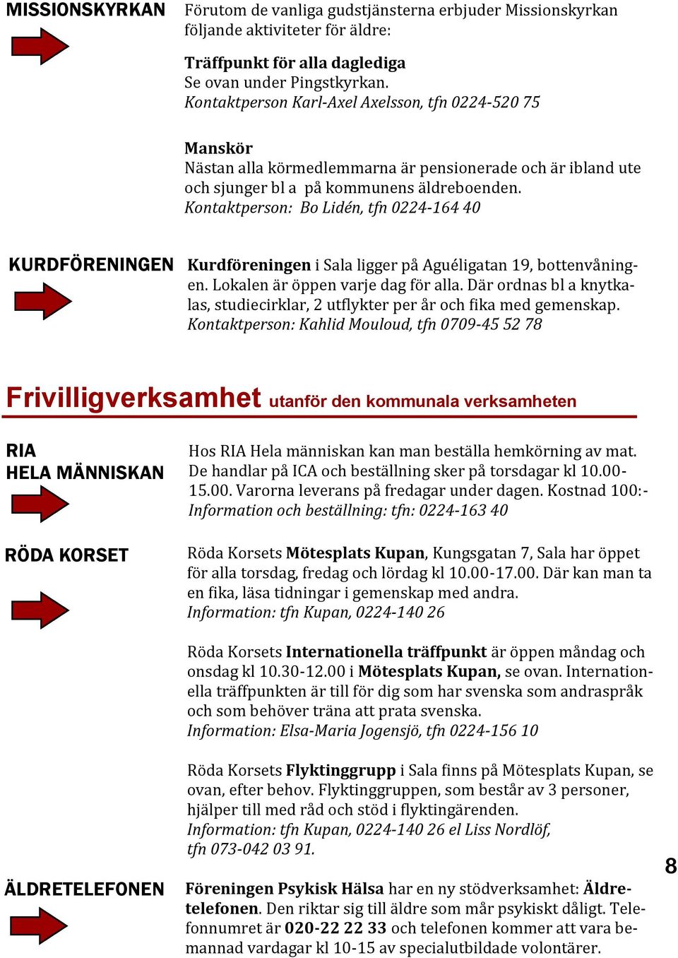 SALA-guiden EN INFORMATION OM STD OCH AKTIVITETER FR LDRE OCH sidan 1 Restauranger fr ldre sidan 2 Trffpunkter/mtesplatser utanfr den Vsterfrnebo Flckebo frsamling erbjuder olika evenemang fo r a ldre: SALA-guiden EN INFORMATION OM STD OCH
