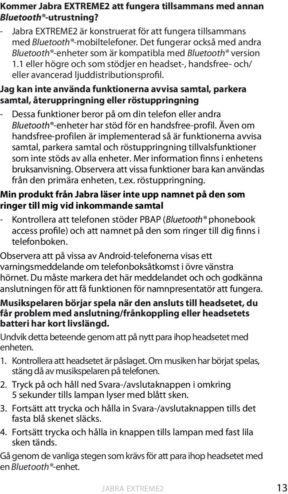 Jag kan inte använda funktionerna avvisa samtal, parkera samtal, återuppringning eller röstuppringning - Dessa funktioner beror på om din telefon eller andra Bluetooth -enheter har stöd för en