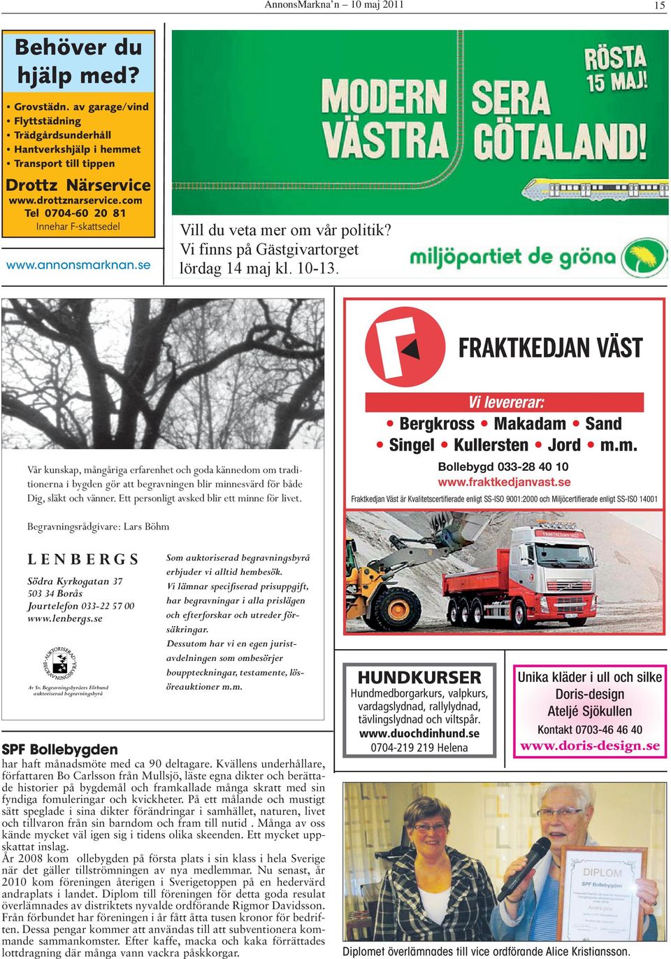 se Vår kunskap, mångåriga erfarenhet och goda kännedom om tradi - tionerna i bygden gör att begravningen blir minnesvärd för både Dig, släkt och vänner. Ett personligt avsked blir ett minne för livet.