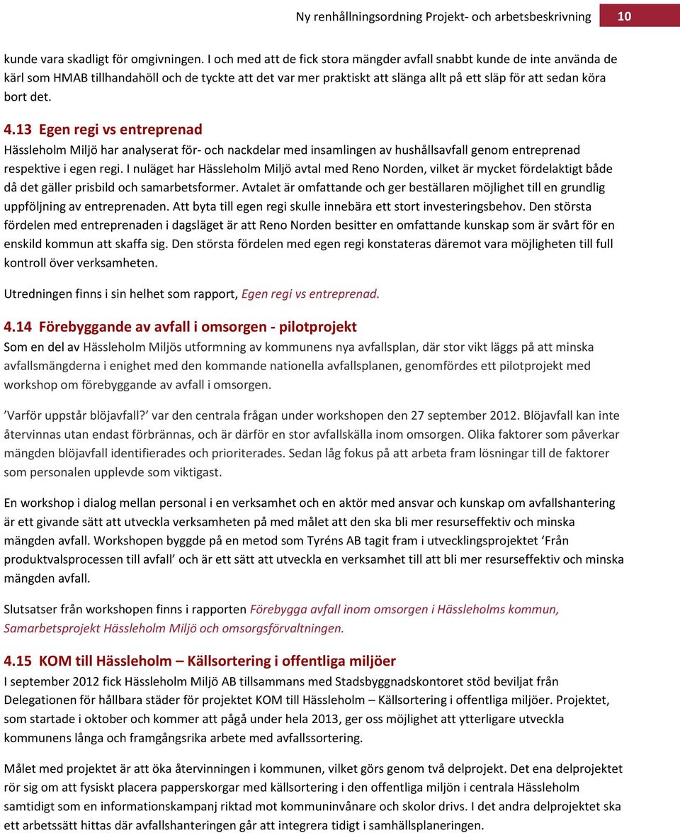 4.13 Egen regi vs entreprenad Hässleholm Miljö har analyserat för- och nackdelar med insamlingen av hushållsavfall genom entreprenad respektive i egen regi.