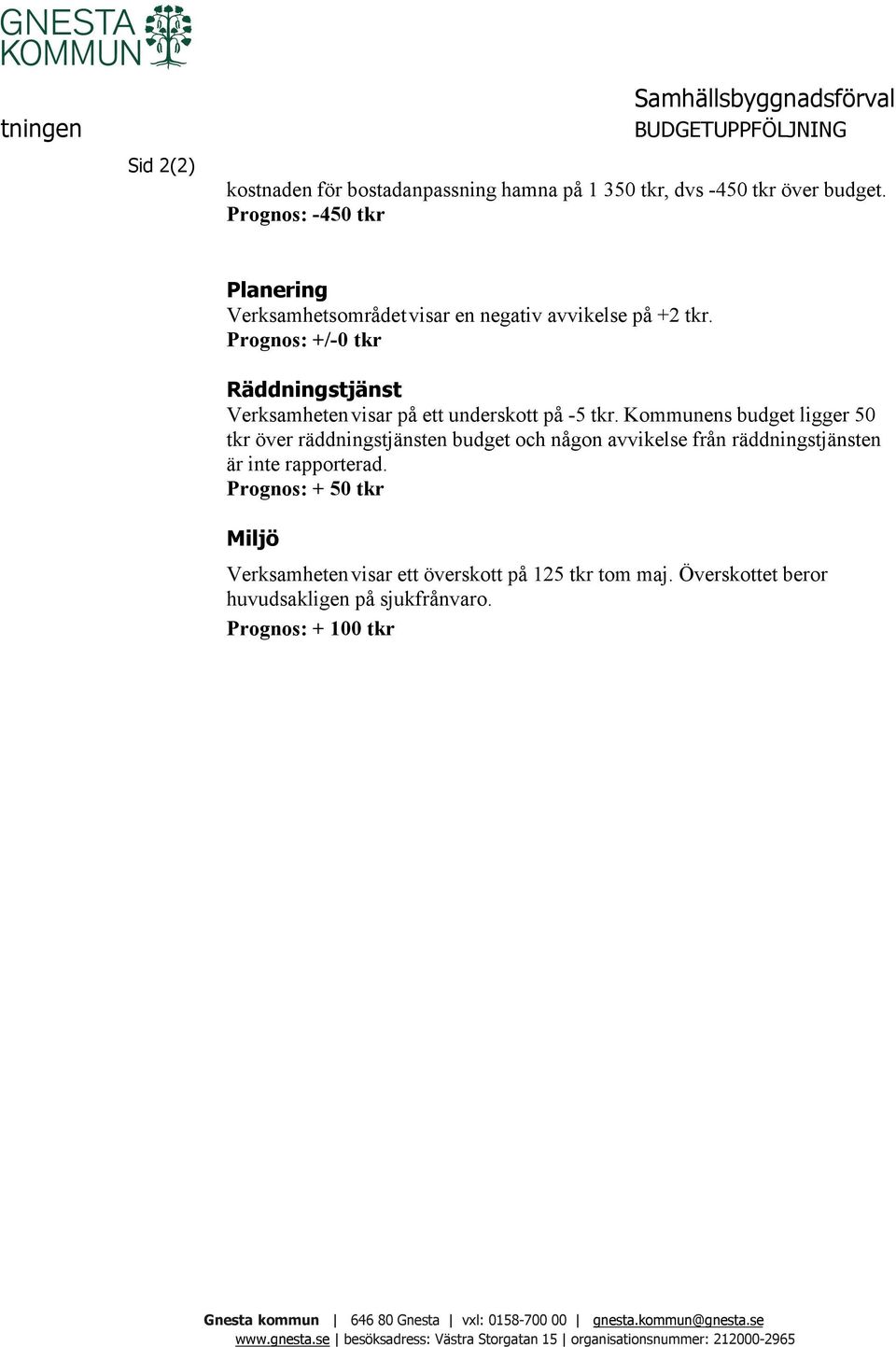 Kommunens budget ligger 50 tkr över räddningstjänsten budget och någon avvikelse från räddningstjänsten är inte rapporterad.