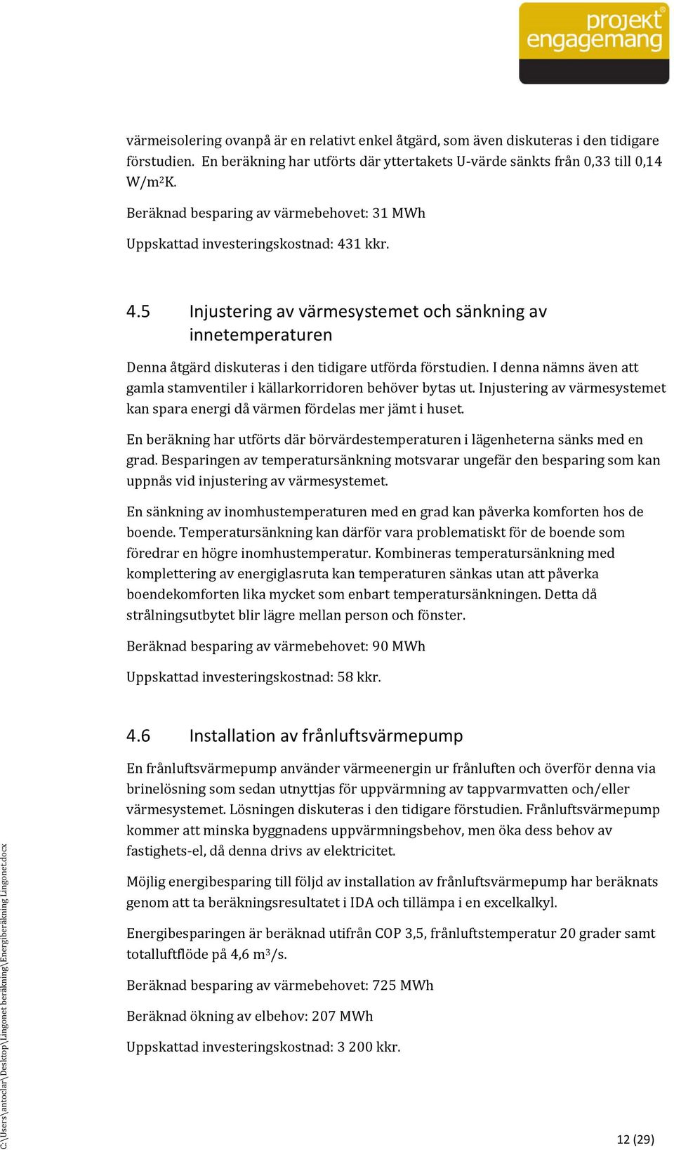 1 kkr. 4.5 Injustering av värmesystemet och sänkning av innetemperaturen Denna a tga rd diskuteras i den tidigare utfo rda fo rstudien.