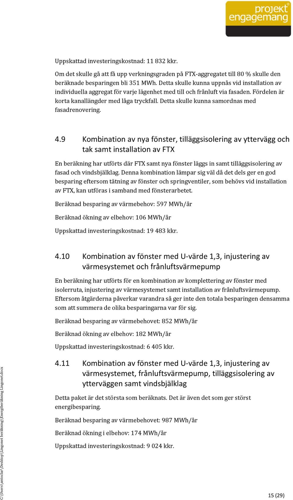Detta skulle kunna samordnas med fasadrenovering. 4.