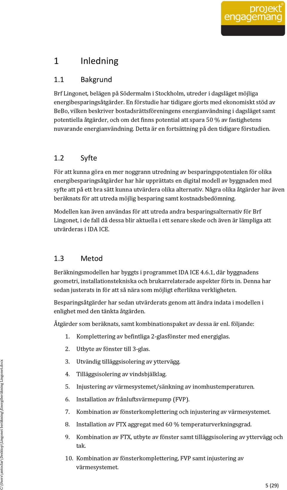 spara 50 % av fastighetens nuvarande energianva ndning. Detta a r en fortsa ttning pa den tidigare fo rstudien. 1.