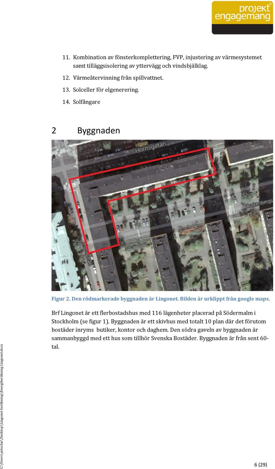 Bilden är urklippt från google maps. Brf Lingonet a r ett Blerbostadshus med 116 la genheter placerad pa So dermalm i Stockholm (se Bigur 1).