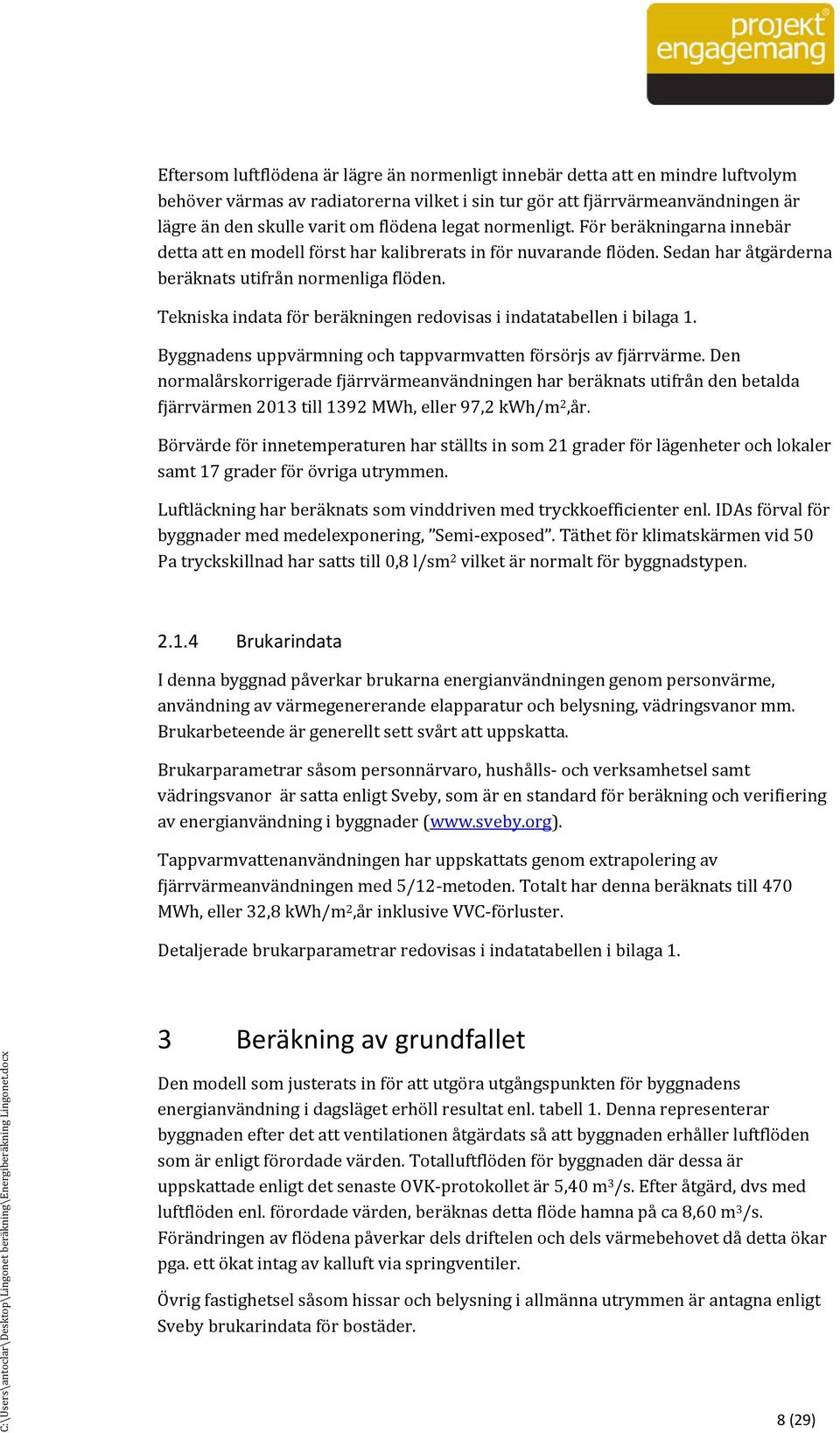 Tekniska indata fo r bera kningen redovisas i indatatabellen i bilaga 1. Byggnadens uppva rmning och tappvarmvatten fo rso rjs av Bja rrva rme.