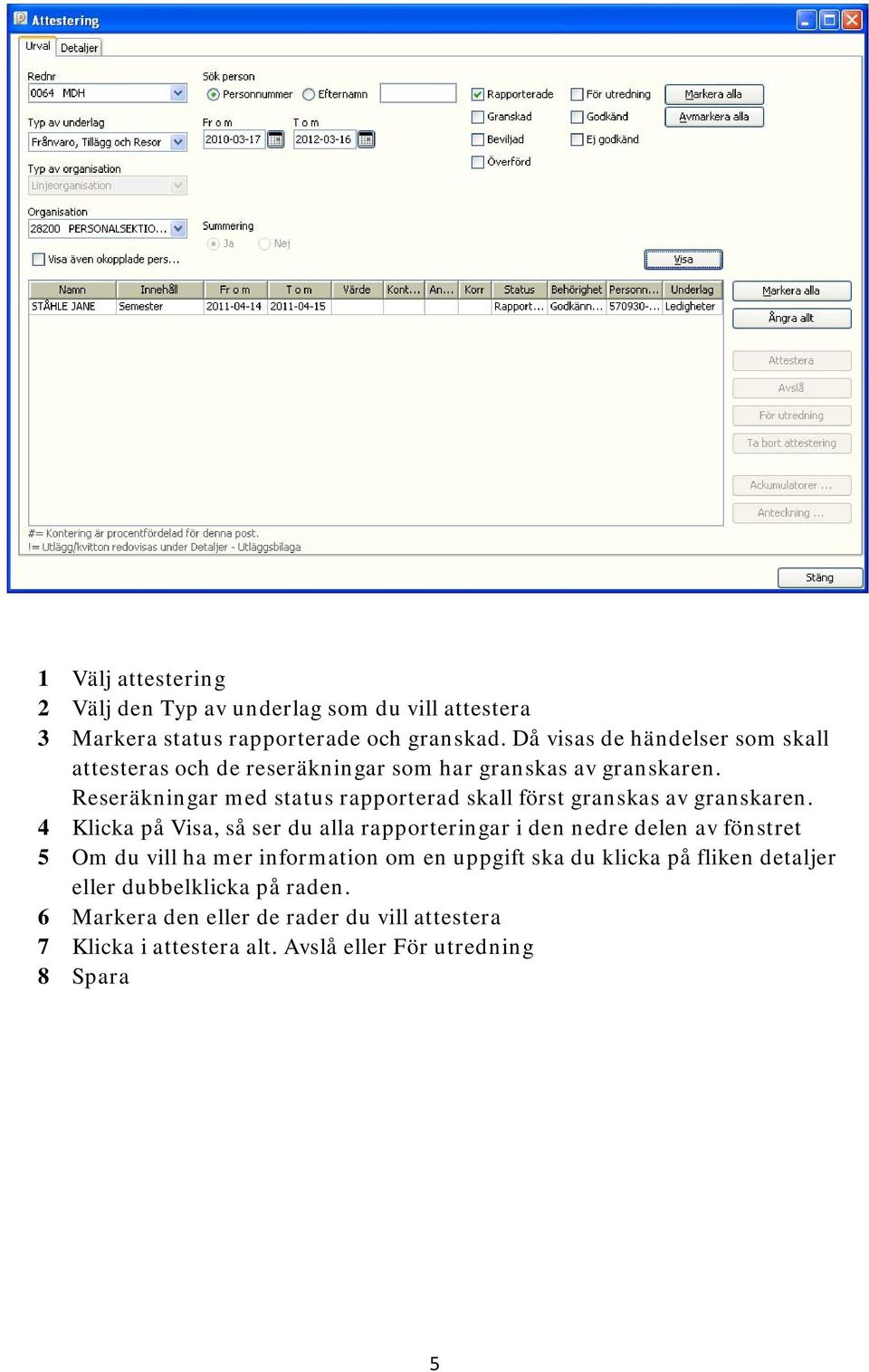 Reseräkningar med status rapporterad skall först granskas av granskaren.