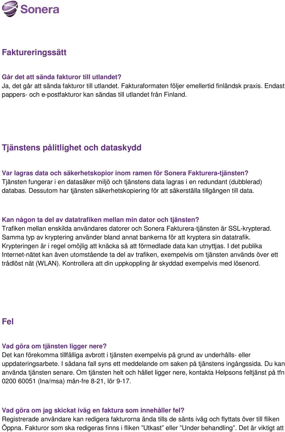 Tjänsten fungerar i en datasäker miljö och tjänstens data lagras i en redundant (dubblerad) databas. Dessutom har tjänsten säkerhetskopiering för att säkerställa tillgången till data.